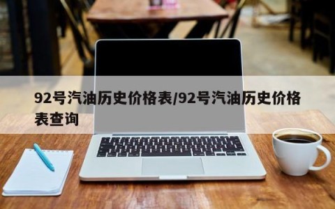 92号汽油历史价格表/92号汽油历史价格表查询