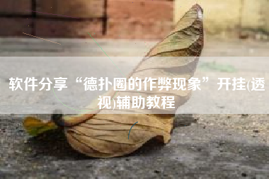 软件分享“德扑圈的作弊现象”开挂(透视)辅助教程